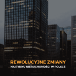 Rewolucyjne zmiany nieruchomości w Polsce