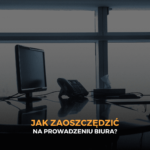 Jak zaoszczędzić na prowadzeniu biura?