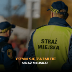 Czym zajmuje się Straż Miejska?