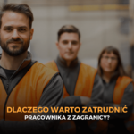 Dlaczego warto zatrudnić pracownika z zagranicy?