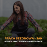 Praca sezonowa – jak agencje pracy pomagają w rekrutacji?