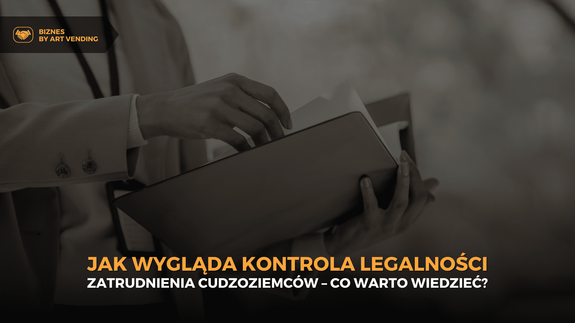 Jak wygląda kontrola legalności zatrudnienia cudzoziemców – co warto wiedzieć?