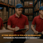 Które branże w Polsce najbardziej potrzebują pracowników z zagranicy?